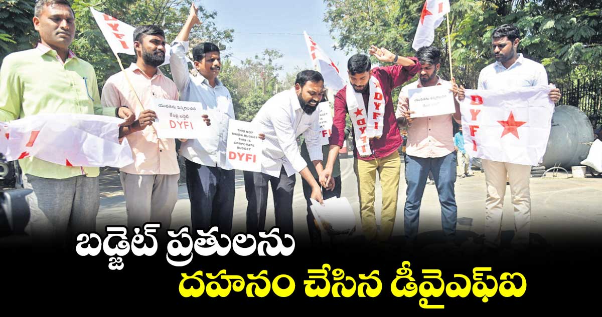 బడ్జెట్  ప్రతులను దహనం చేసిన డీవైఎఫ్​ఐ