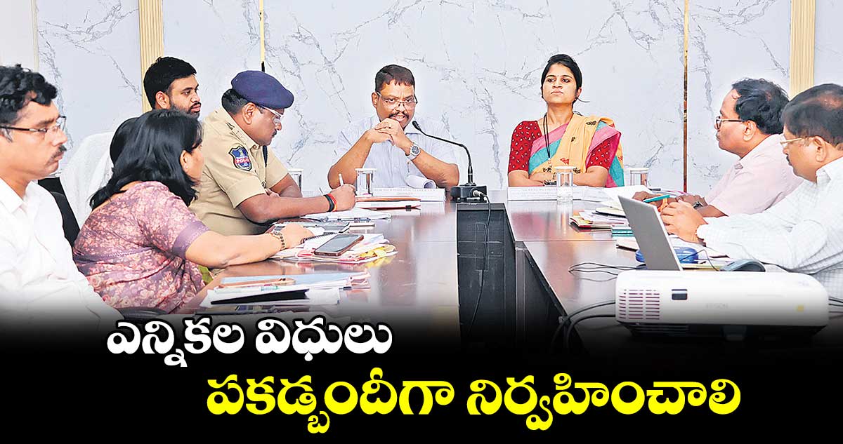 ఎన్నికల విధులు పకడ్బందీగా నిర్వహించాలి