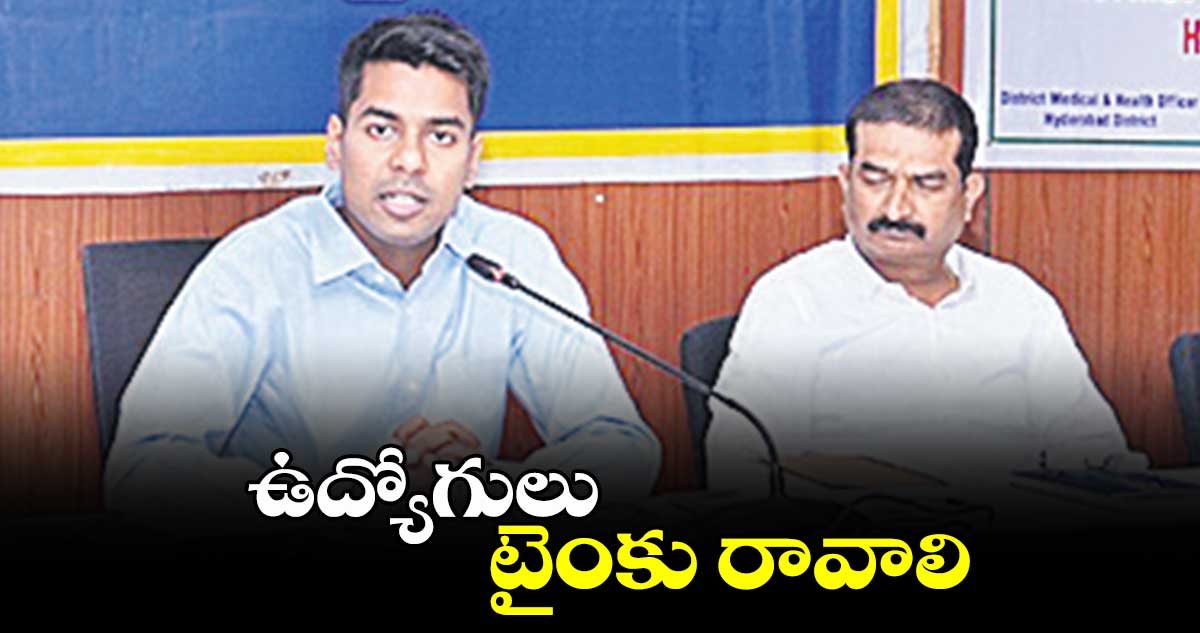 ఉద్యోగులు టైంకు రావాలి:  కలెక్టర్