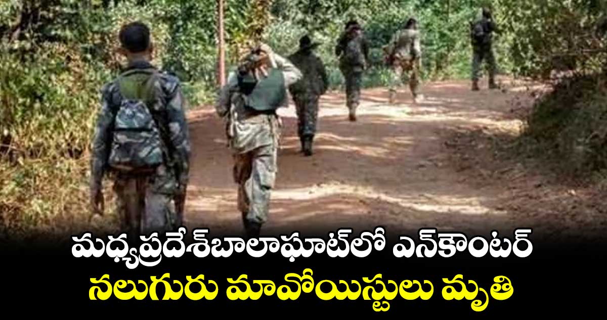 మధ్యప్రదేశ్​బాలాఘాట్⁭లో ఎన్​కౌంటర్.. నలుగురు మావోయిస్టులు మృతి