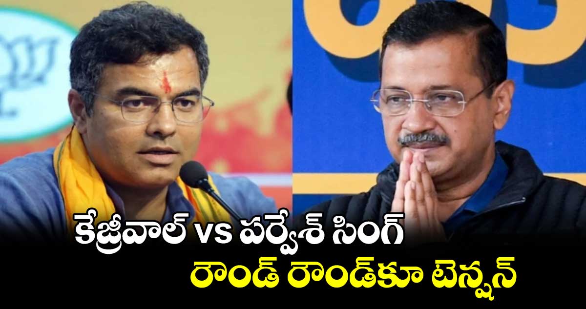 Delhi Results: కేజ్రీవాల్ vs పర్వేశ్ సింగ్.. రౌండ్ రౌండ్⁭కూ టెన్షన్