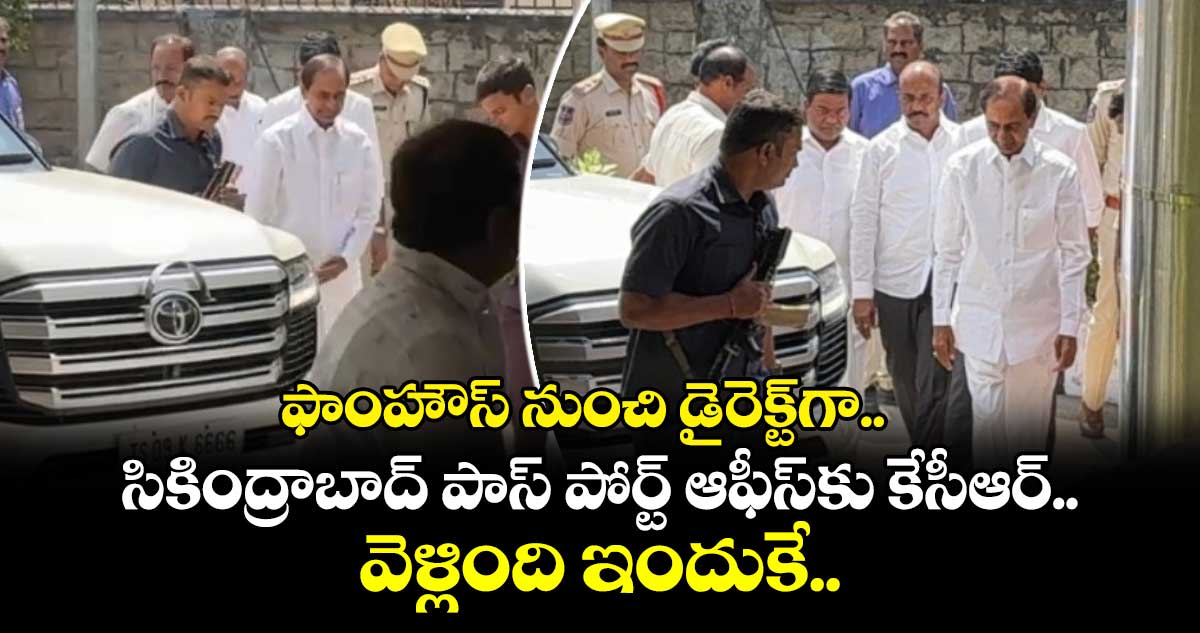 ఫాంహౌస్ నుంచి డైరెక్ట్⁬గా సికింద్రాబాద్ పాస్ పోర్ట్ ఆఫీస్⁬కు కేసీఆర్ వెళ్లింది ఇందుకే..