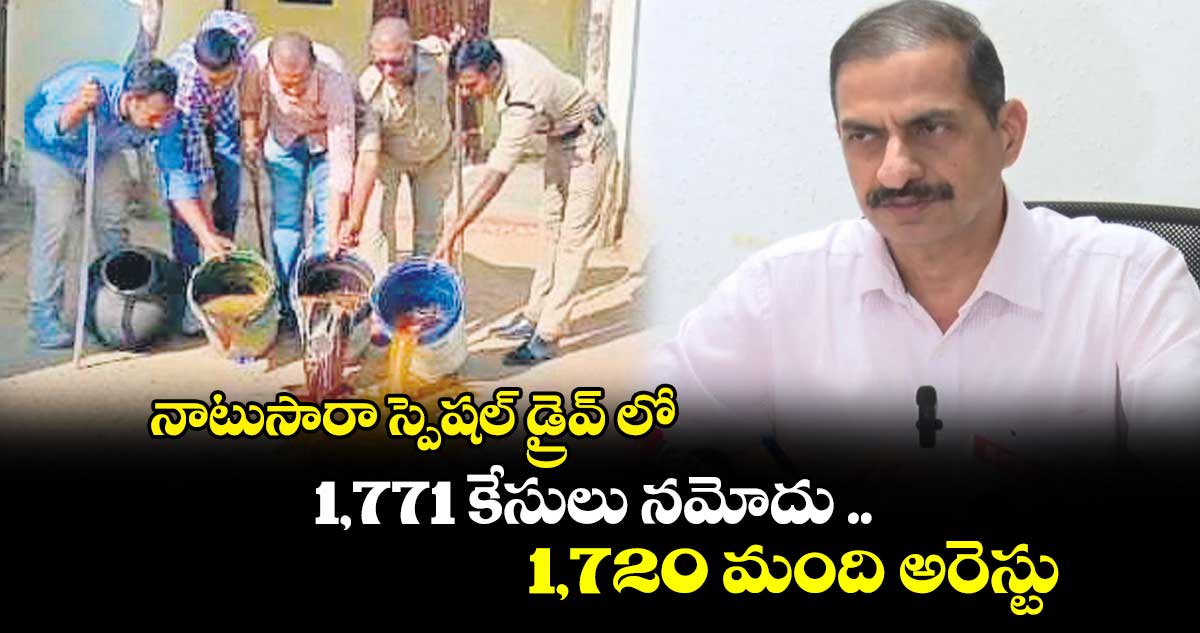 నాటుసారా స్పెషల్ డ్రైవ్ లో 1,771 కేసులు నమోదు .. 1,720 మంది అరెస్టు