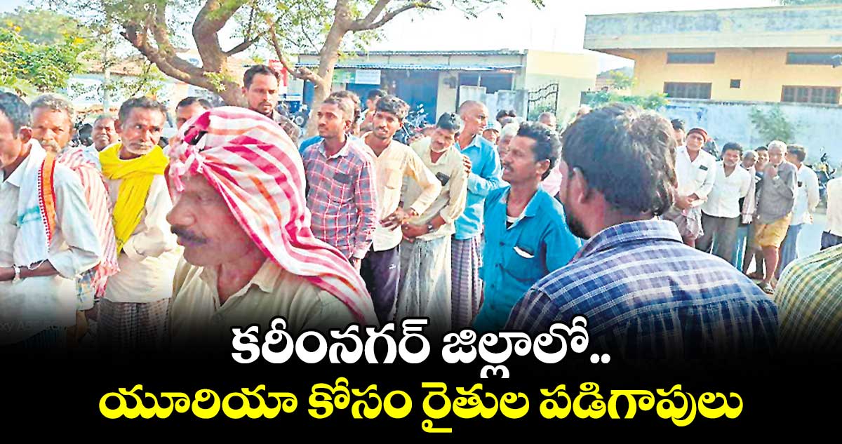 కరీంనగర్‌‌‌‌  జిల్లాలో యూరియా కోసం రైతుల పడిగాపులు