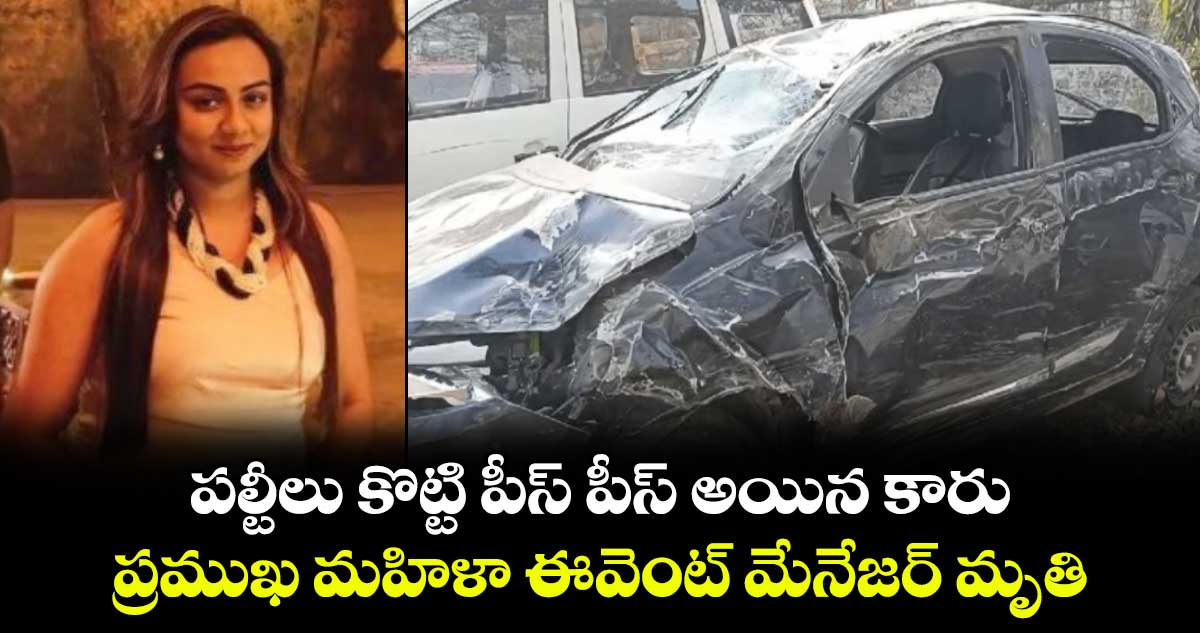 పల్టీలు కొట్టి పీస్ పీస్ అయిన కారు.. ప్రముఖ మహిళా ఈవెంట్ మేనేజర్ మృతి