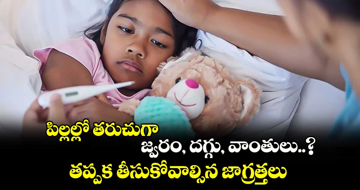 పిల్లల్లో తరుచుగా జ్వరం, దగ్గు, వాంతులు..? తప్పక తీసుకోవాల్సిన జాగ్రత్తలు 