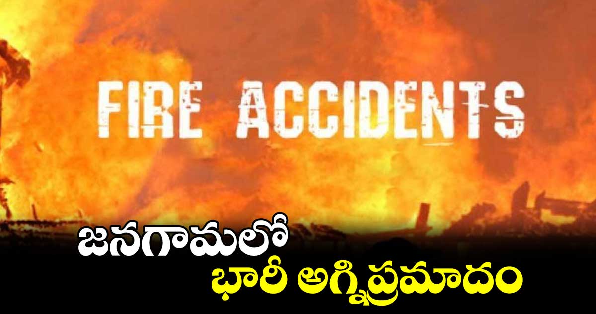 జనగామలో భారీ అగ్నిప్రమాదం