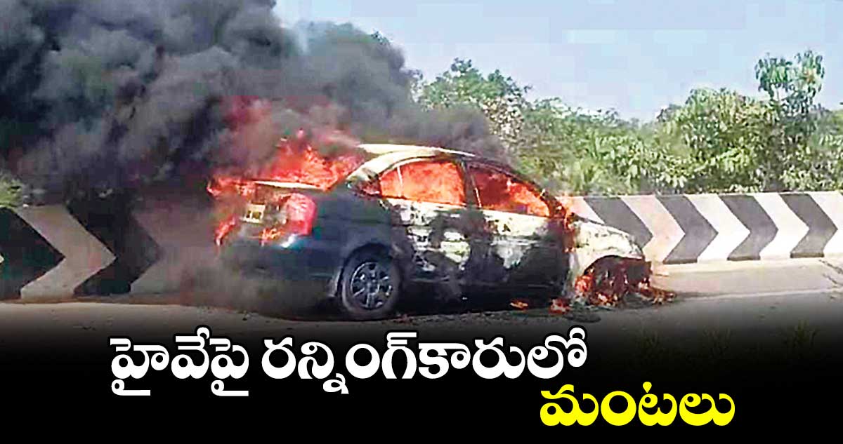 హైవేపై రన్నింగ్​కారులో మంటలు