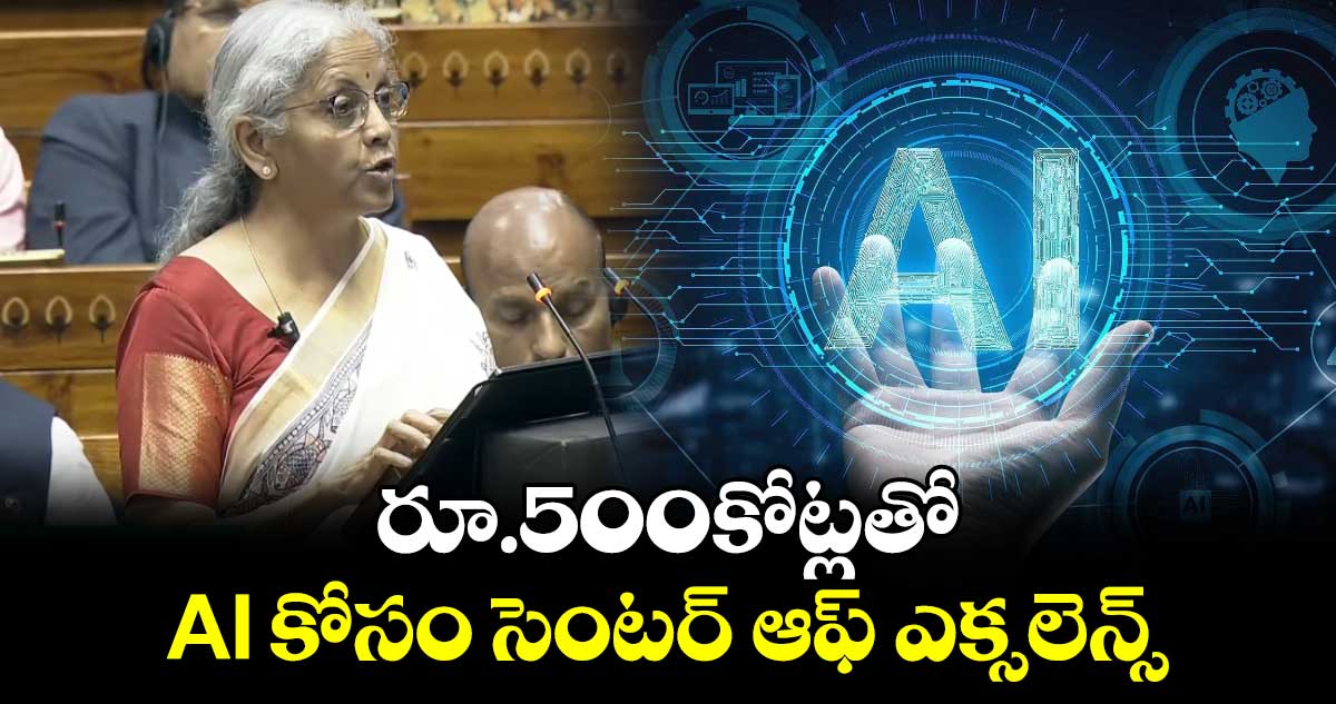 Budget 2025: రూ.500కోట్లతో AI కోసం సెంటర్ ఆఫ్ ఎక్సలెన్స్