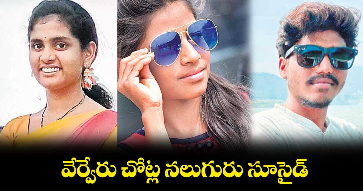 వేర్వేరు చోట్ల నలుగురు సూసైడ్‌‌‌‌