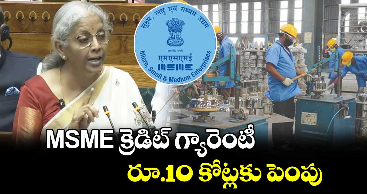 Union Budget 2025: చిన్న పరిశ్రమలకు భారీ ఊరట.. క్రెడిట్ గ్యారెంటీ రూ.10 కోట్లకు పెంపు 