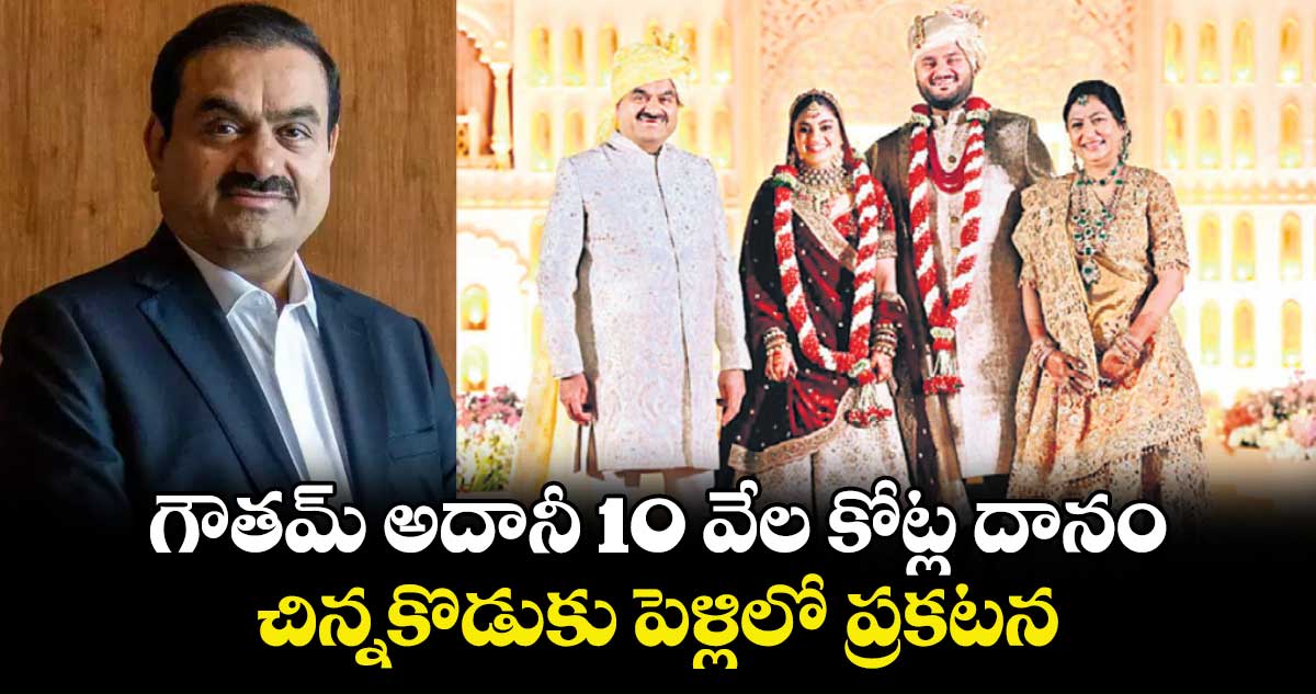 గౌతమ్ అదానీ 10 వేల కోట్ల దానం.. చిన్నకొడుకు పెళ్లిలో ప్రకటన