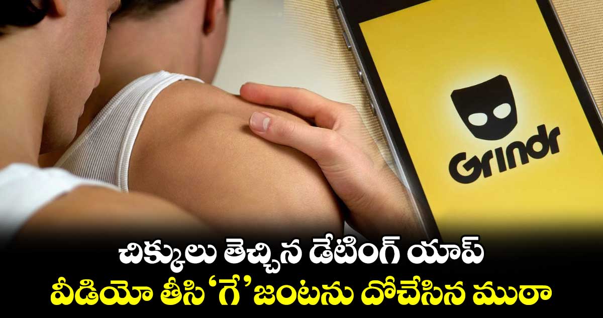 చిక్కులు తెచ్చిన డేటింగ్ యాప్‌.. వీడియో తీసి ‘గే’ జంటను దోచేసిన ముఠా