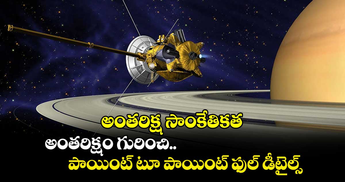 జనరల్​స్టడీస్: అంతరిక్ష సాంకేతికత.. అంతరిక్షం గురించి పాయింట్ టూ పాయింట్ ఫుల్ డీటైల్స్..