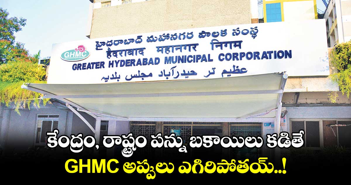 కేంద్రం, రాష్ట్రం పన్ను బకాయిలు కడితే GHMC అప్పులు ఎగిరిపోతయ్..!