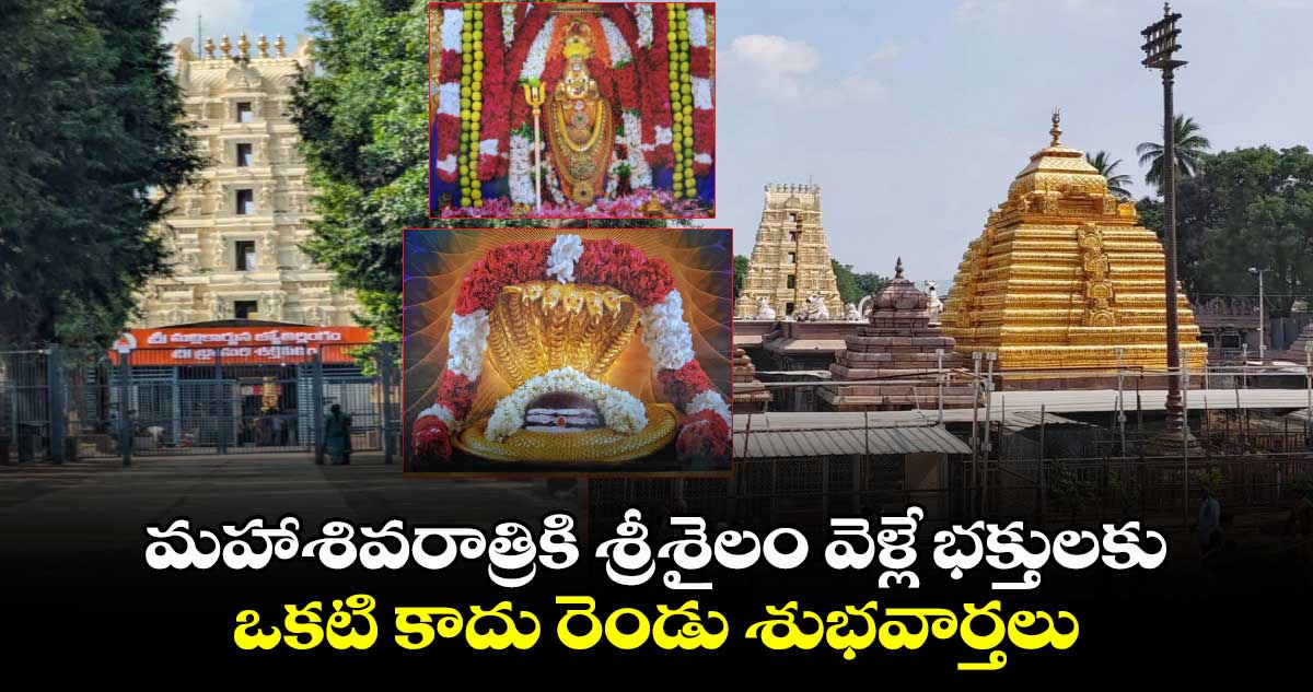 మహాశివరాత్రికి శ్రీశైలం వెళ్లే భక్తులకు ఒకటి కాదు రెండు శుభవార్తలు