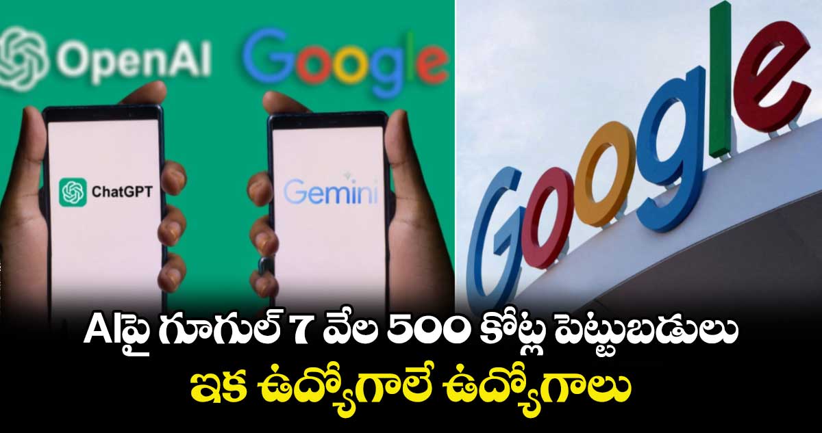 Tech : AIపై గూగుల్ 7 వేల 500 కోట్ల పెట్టుబడులు : ఇక ఉద్యోగాలే ఉద్యోగాలు