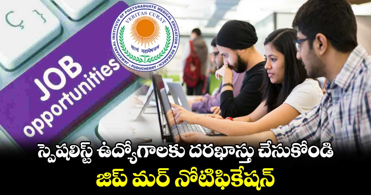 Good News : స్పెషలిస్ట్ ఉద్యోగాలకు దరఖాస్తు చేసుకోండి.. జిప్ మర్ నోటిఫికేషన్