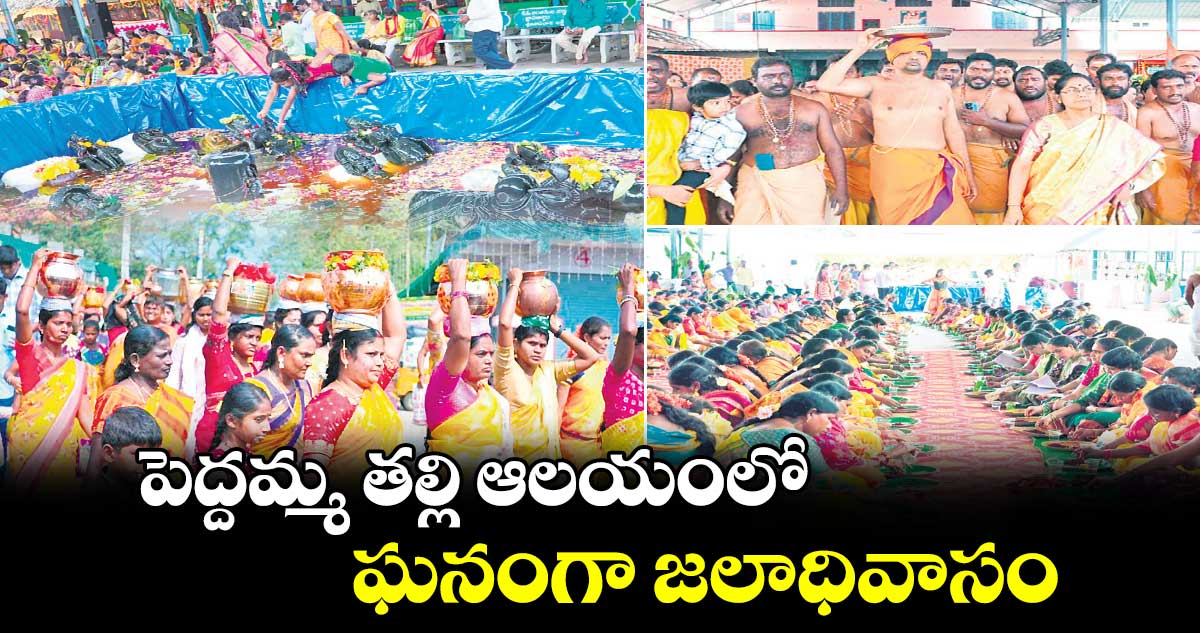 పెద్దమ్మ తల్లి ఆలయంలో ఘనంగా జలాధివాసం