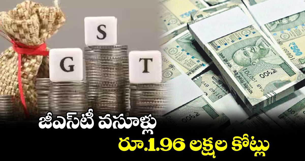 జీఎస్‌‌టీ వసూళ్లు రూ.1.96 లక్షల కోట్లు