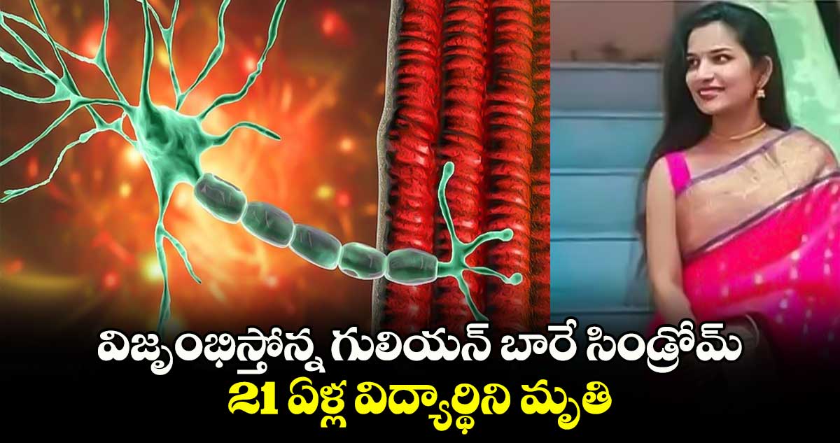 విజృంభిస్తోన్న గులియన్ బారే సిండ్రోమ్‌ .. 21 ఏళ్ల విద్యార్థిని మృతి