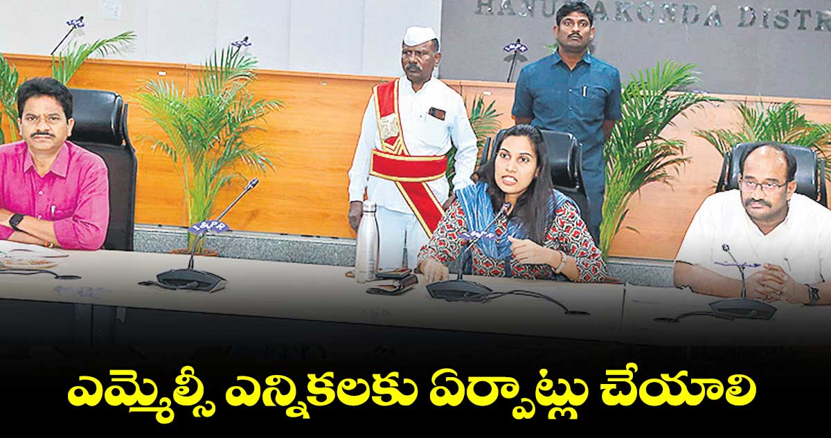  ఎమ్మెల్సీ ఎన్నికలకు ఏర్పాట్లు చేయాలి : పి. ప్రావీణ్య