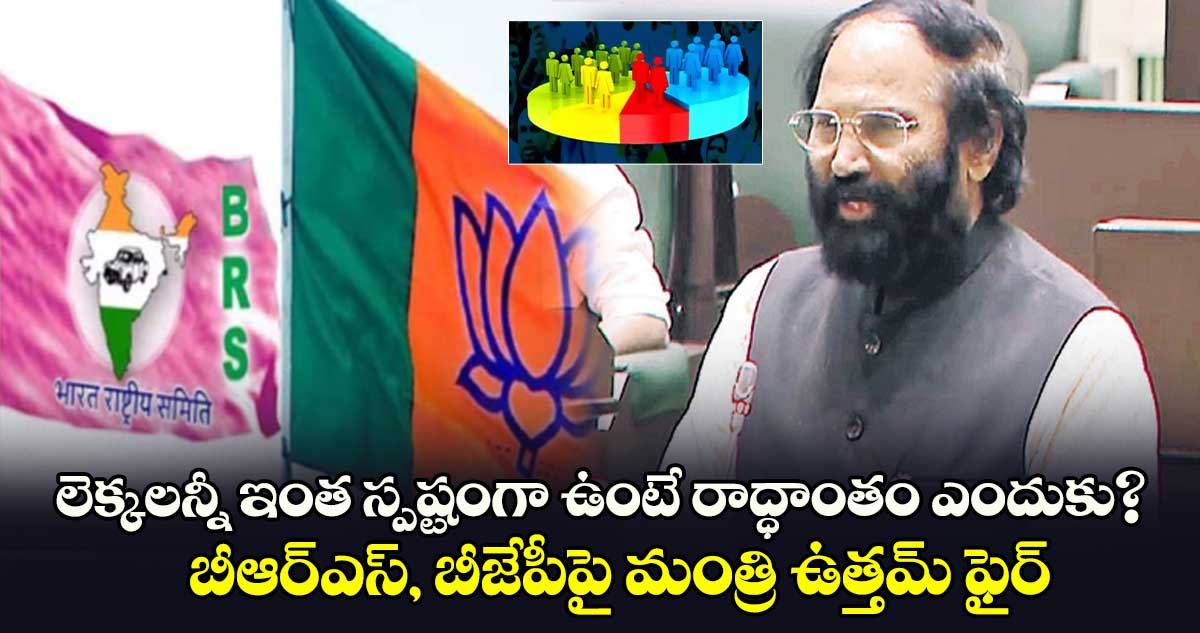 లెక్కలన్నీ ఇంత స్పష్టంగా ఉంటే రాద్ధాంతం ఎందుకు? బీఆర్⁬ఎస్, బీజేపీపై మంత్రి ఉత్తమ్​ ఫైర్