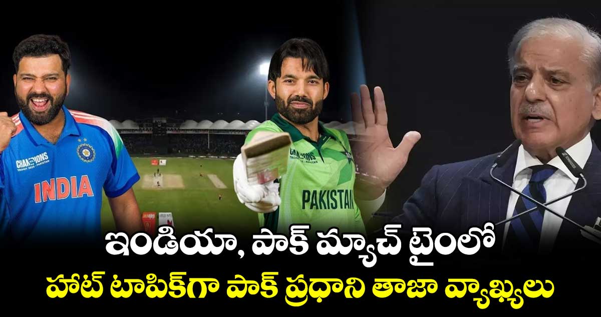 ఇండియా, పాక్ మ్యాచ్ టైంలో హాట్ టాపిక్⁬గా పాక్ ప్రధాని తాజా వ్యాఖ్యలు