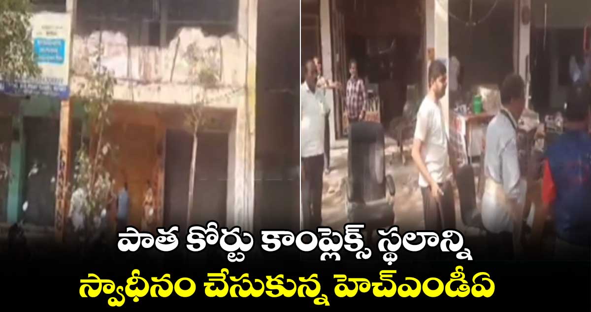 పాత కోర్టు కాంప్లెక్స్​ స్థలాన్ని స్వాధీనం చేసుకున్న హెచ్​ఎండీఏ