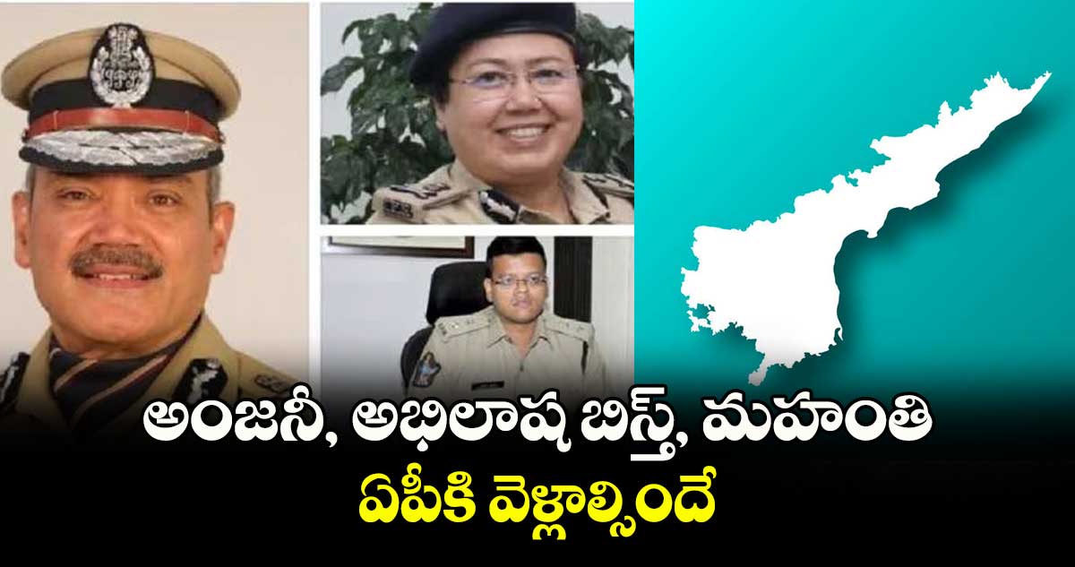 అంజనీ, అభిలాష బిస్త్, మహంతిఏపీకి వెళ్లాల్సిందే: కేంద్ర హోంశాఖ