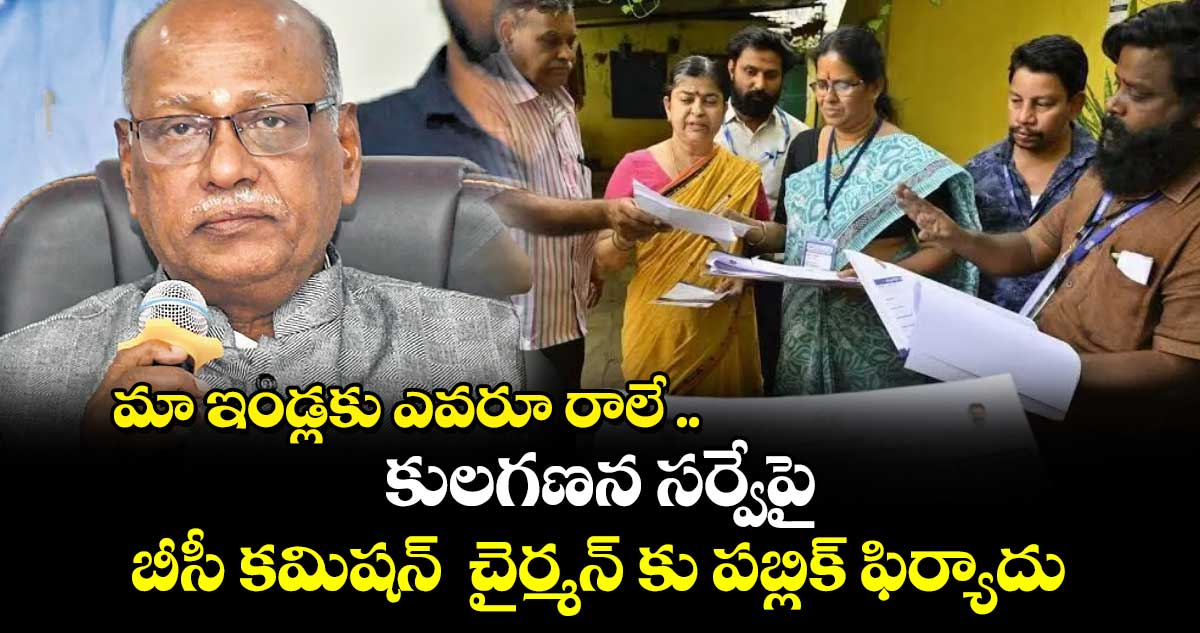 మా ఇండ్లకు ఎవరూ రాలే .. కులగణన సర్వేపై బీసీ కమిషన్  చైర్మన్ కు పబ్లిక్ ఫిర్యాదు