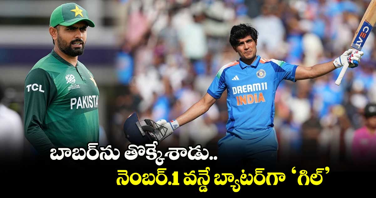 ICC Rankings: బాబర్‌ను తొక్కేశాడు.. నెంబర్.1 వన్డే బ్యాటర్‌గా ‘గిల్’