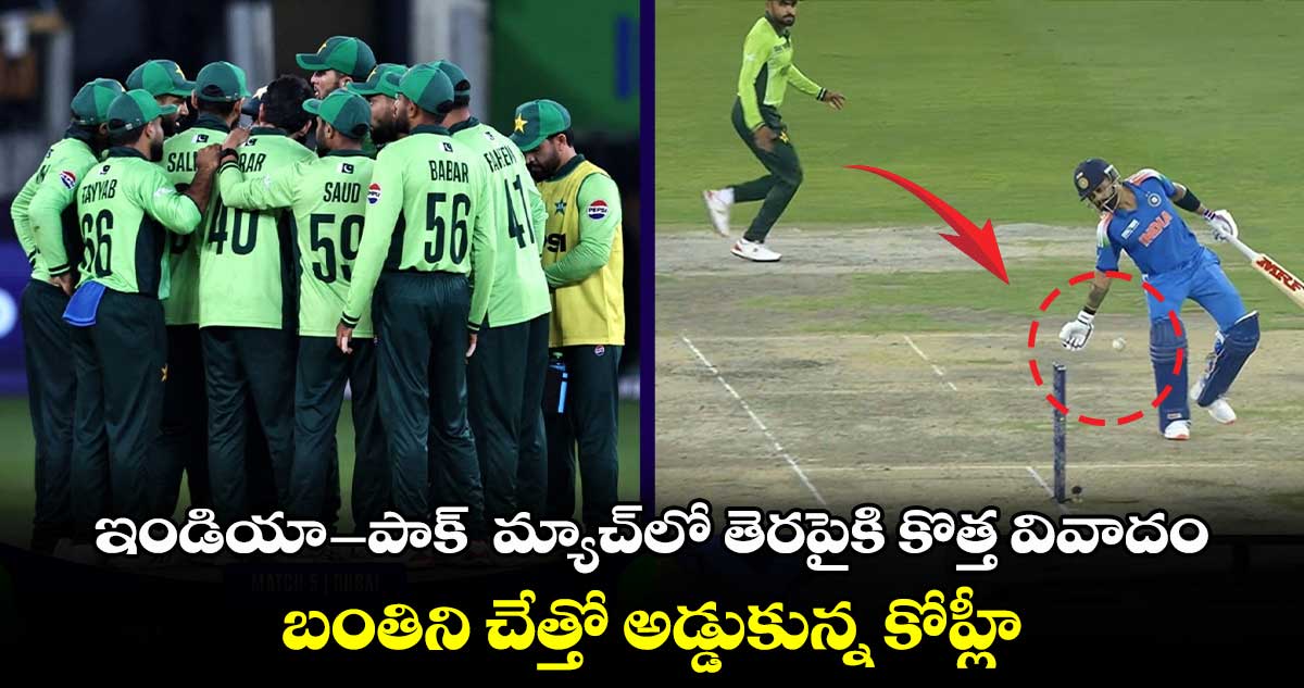 IND vs PAK: ఇండియా- పాక్  మ్యాచ్‌లో తెరపైకి కొత్త వివాదం.. బంతిని చేత్తో అడ్డుకున్న కోహ్లీ