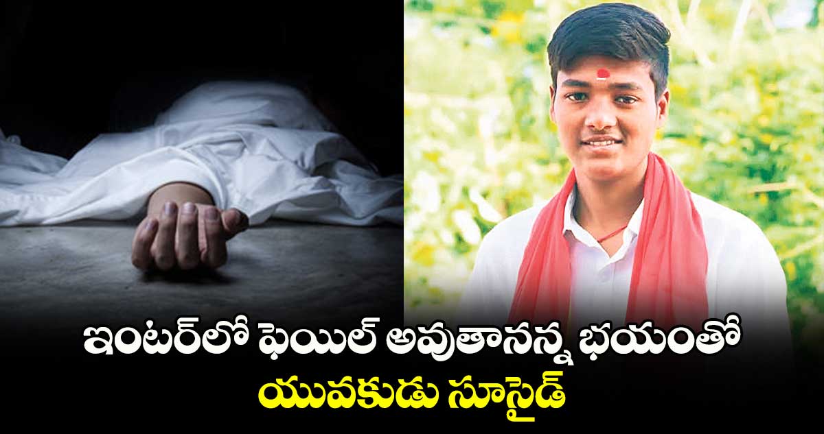 ఇంటర్‌‌లో ఫెయిల్‌‌ అవుతానన్న భయంతో.. యువకుడు సూసైడ్‌‌