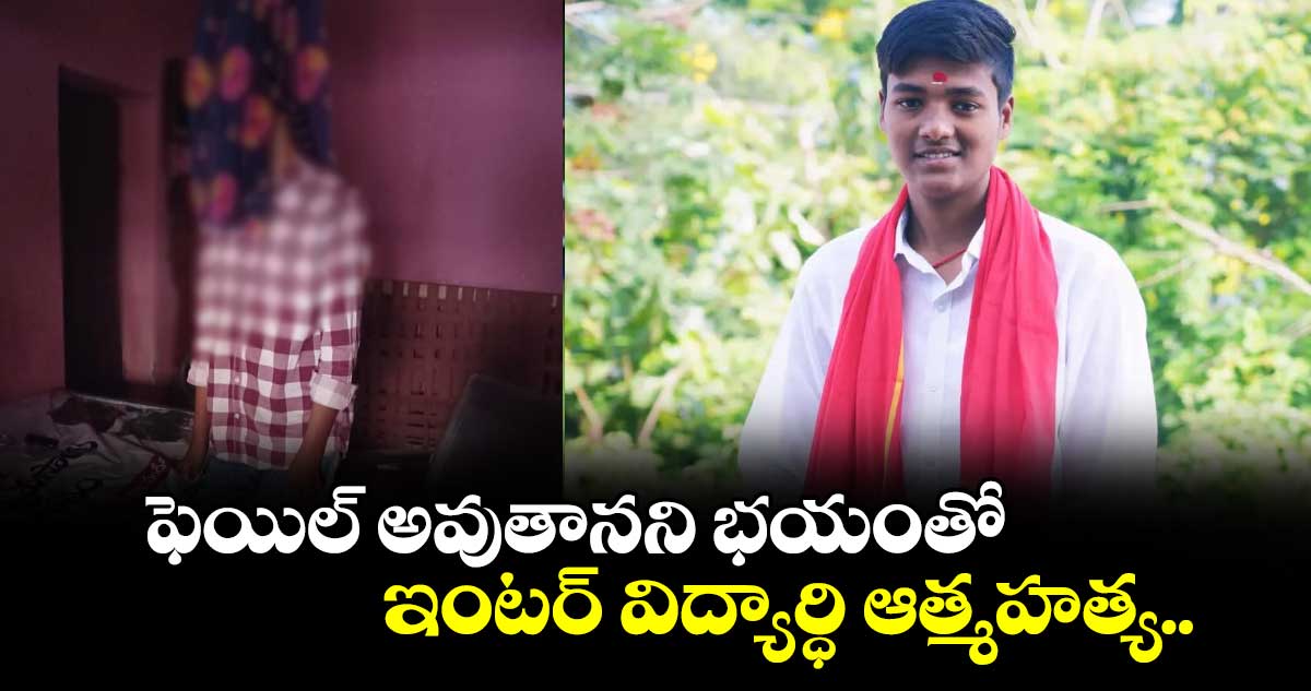 ఫెయిల్ అవుతానని భయంతో ఇంటర్ విద్యార్ధి ఆత్మహత్య.. 