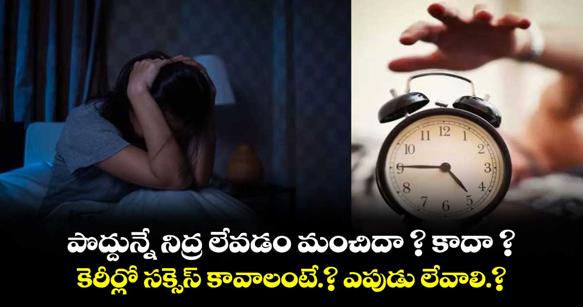 పొద్దున్నే నిద్ర లేవడం మంచిదా ? కాదా ?.. కెరీర్లో సక్సెస్ కావాలంటే.? ఎపుడు లేవాలి.?