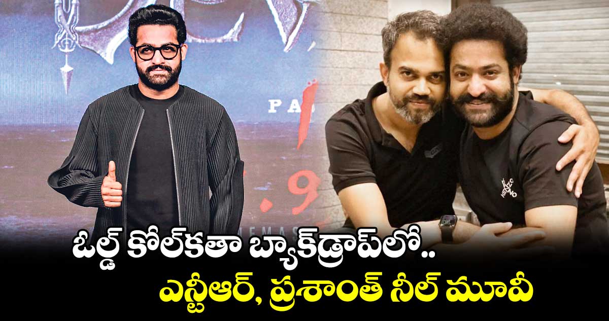 JR NTR : ఓల్డ్ కోల్‌‌కతా బ్యాక్‌‌డ్రాప్‌‌లో.. ఎన్టీఆర్, ప్రశాంత్ నీల్‌‌ మూవీ