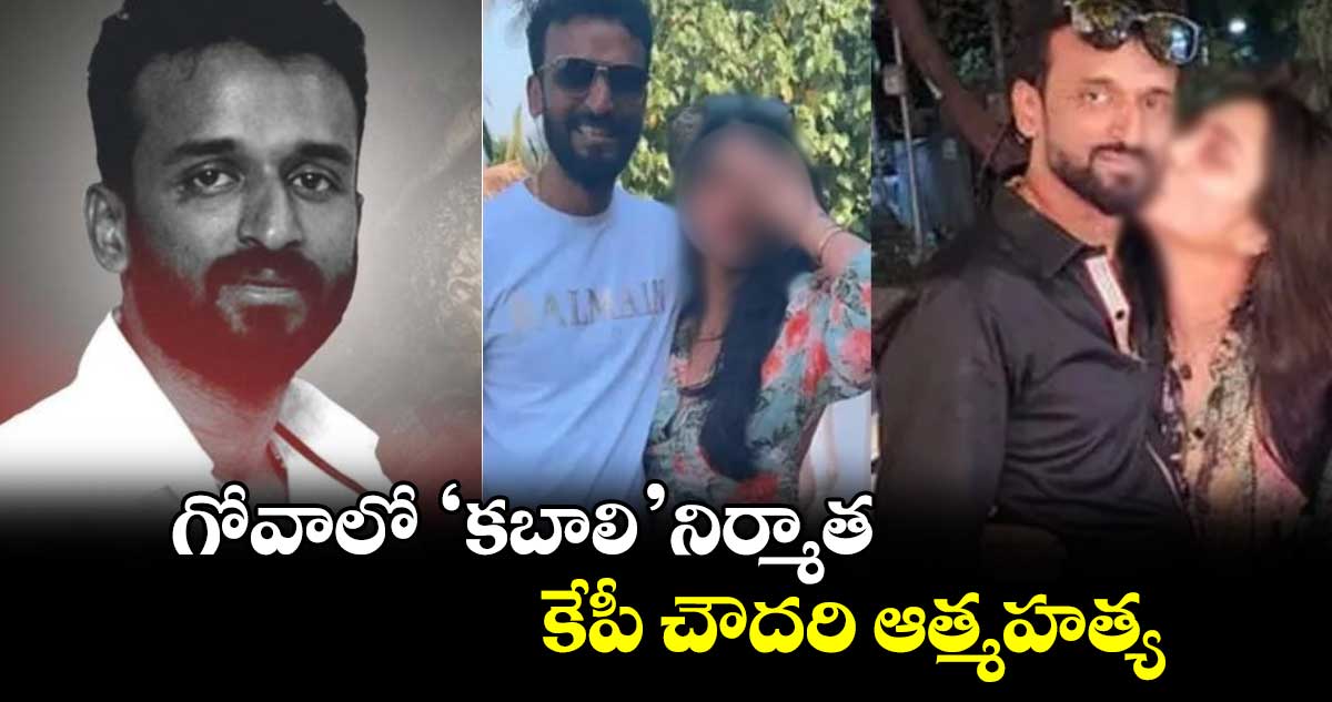 గోవాలో ‘కబాలి’ నిర్మాత కేపీ చౌదరి ఆత్మహత్య