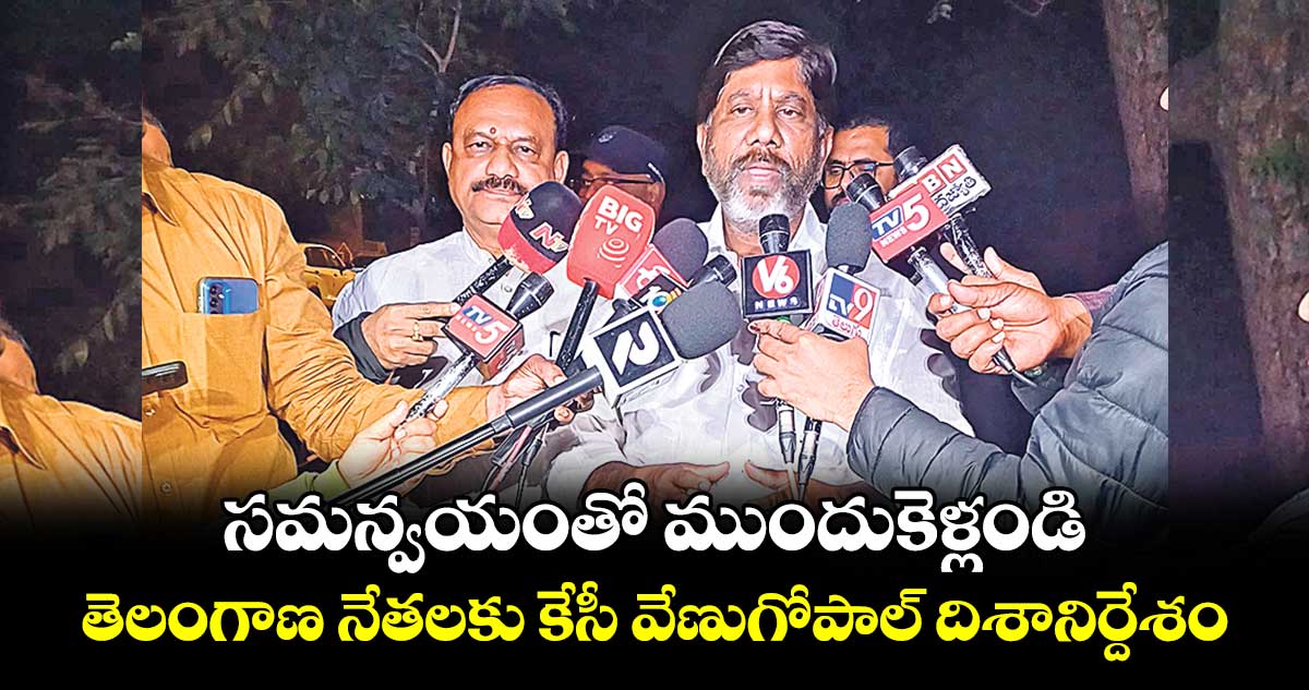 సమన్వయంతో ముందుకెళ్లండి.. తెలంగాణ నేతలకు కేసీ వేణుగోపాల్ దిశానిర్దేశం  