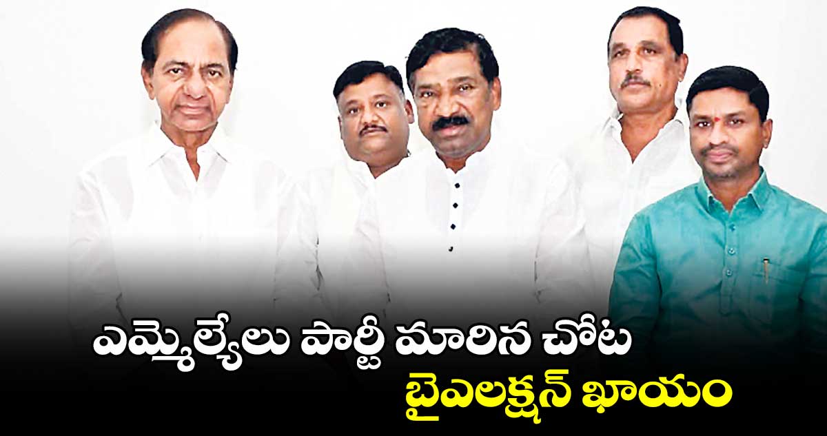 ఎమ్మెల్యేలు పార్టీ మారిన చోట బైఎలక్షన్ ఖాయం: కేసీఆర్