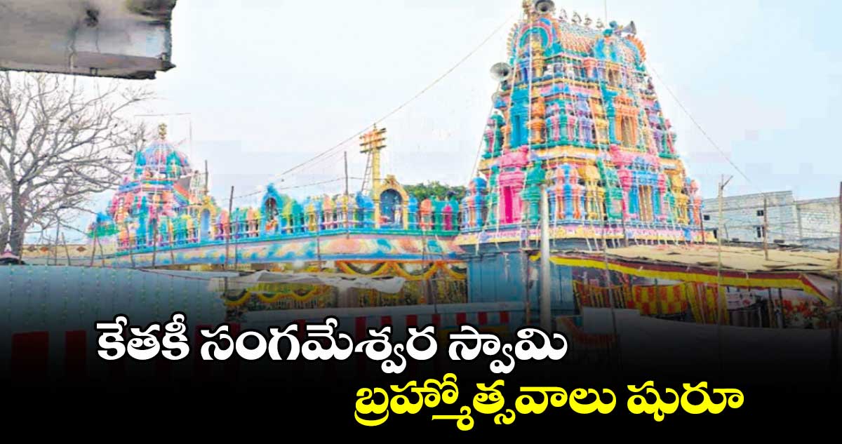 కేతకీ  సంగమేశ్వర స్వామి బ్రహ్మోత్సవాలు షురూ