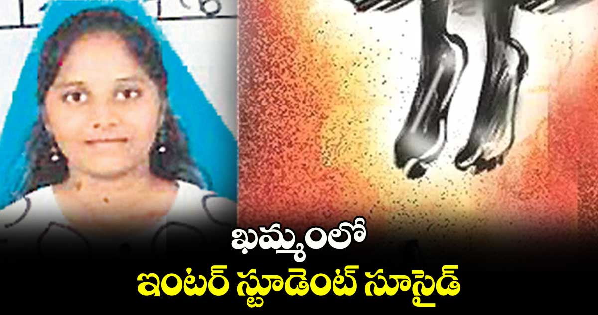 ఖమ్మంలో ఇంటర్ స్టూడెంట్ సూసైడ్