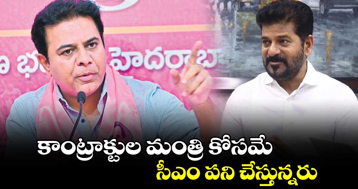 కాంట్రాక్టుల మంత్రి కోసమే సీఎం పని చేస్తున్నరు: కేటీఆర్