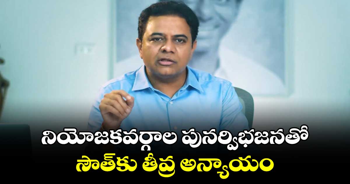 నియోజకవర్గాల పునర్విభజనతో సౌత్​కు తీవ్ర అన్యాయం: కేటీఆర్​