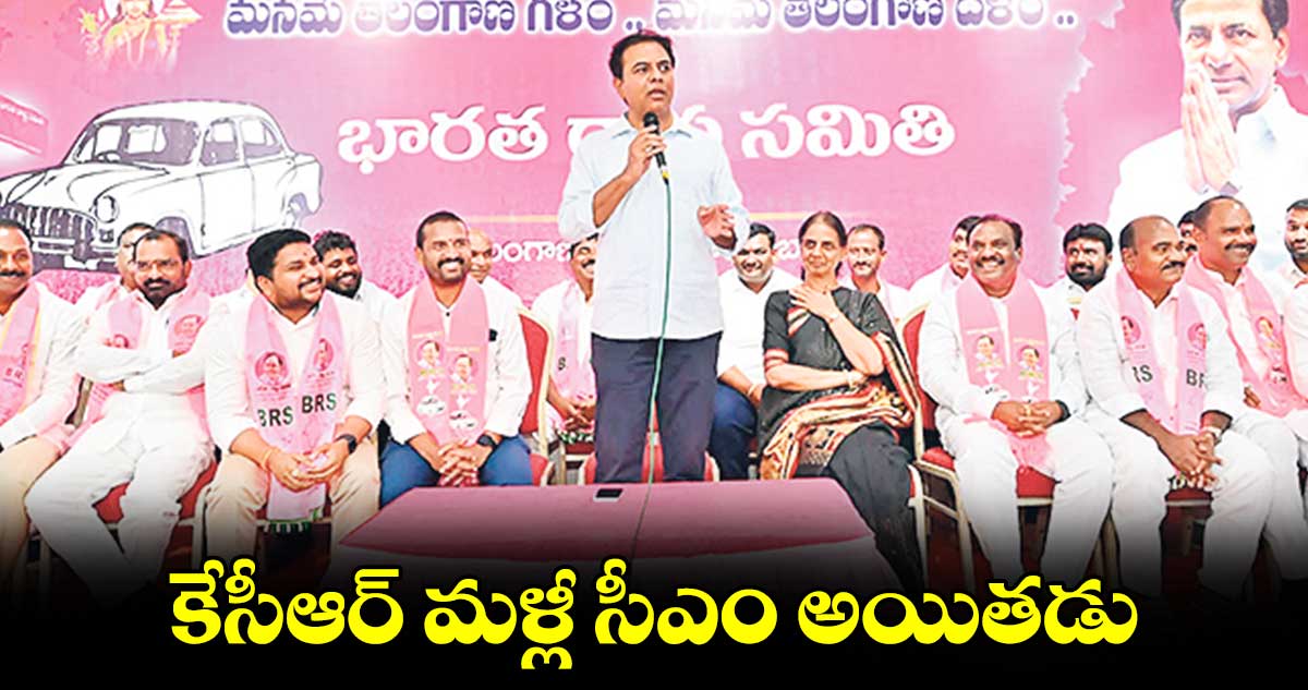 కేసీఆర్ మళ్లీ సీఎం అయితడు: కేటీఆర్