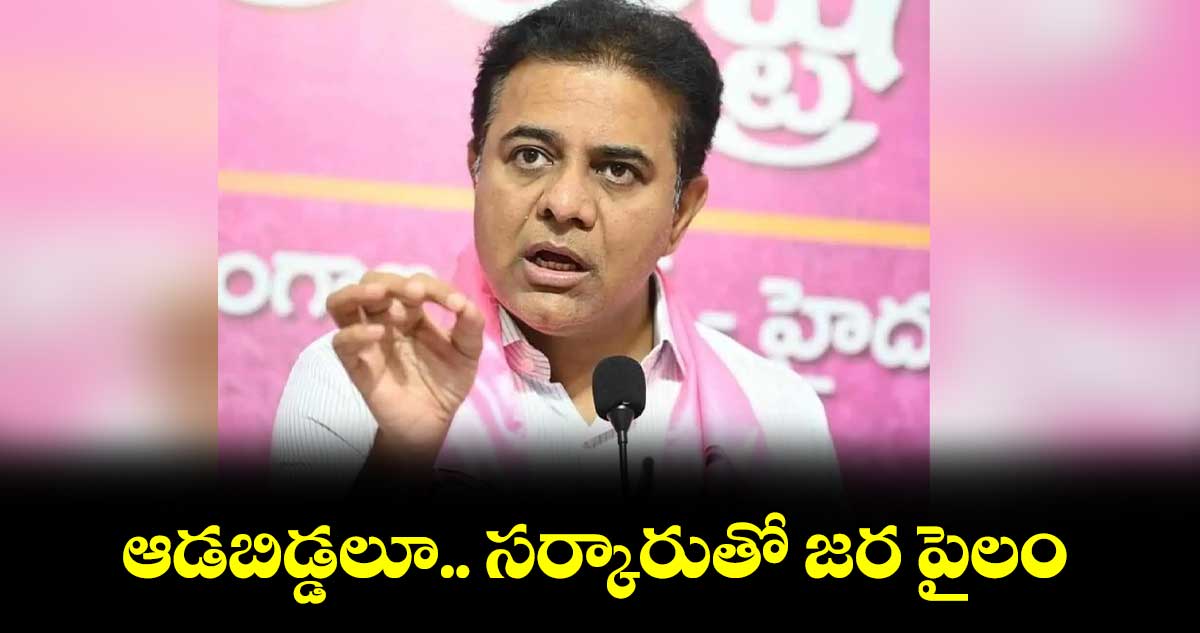 ఆడబిడ్డలూ.. సర్కారుతో జర పైలం : కేటీఆర్