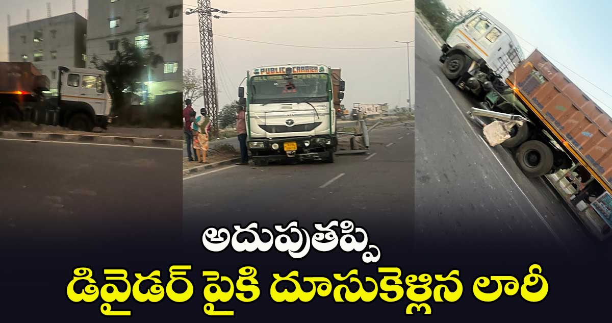 అదుపుతప్పి డివైడర్ పైకి దూసుకెళ్లిన లారీ