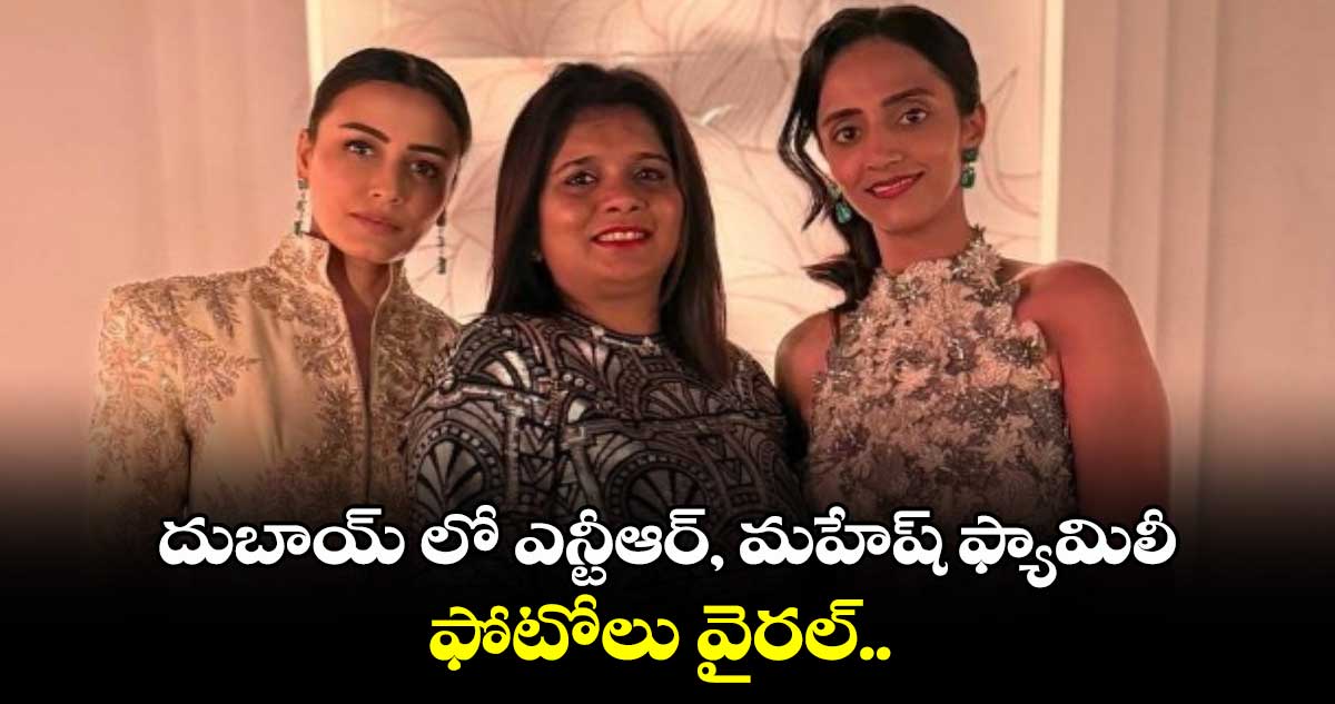 దుబాయ్ లో ఎన్టీఆర్, మహేష్ ఫ్యామిలీ.. ఫోటోలు వైరల్.. 