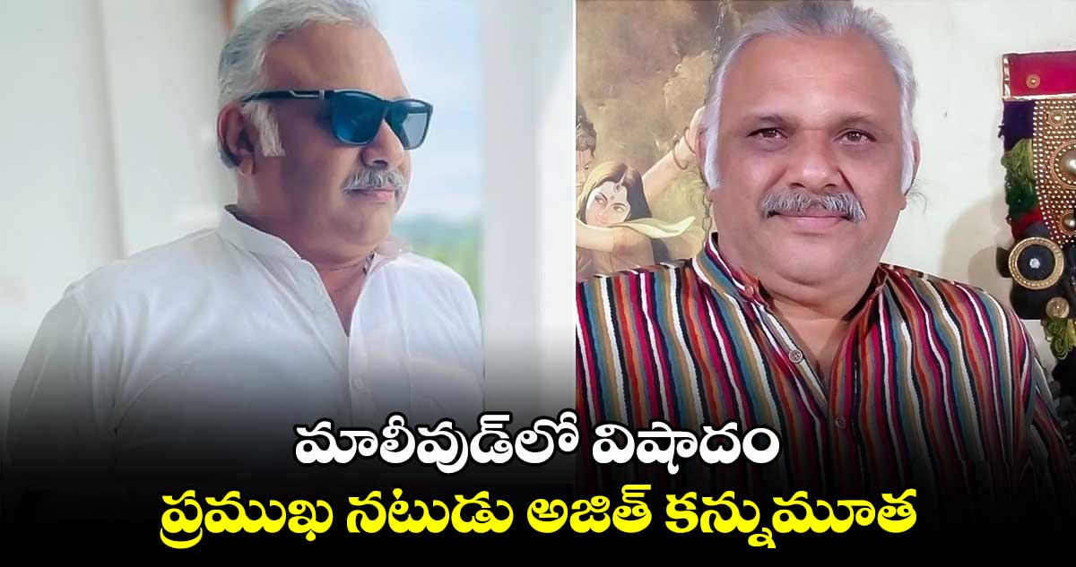 మాలీవుడ్‌లో విషాదం.. ప్రముఖ నటుడు అజిత్ కన్నుమూత