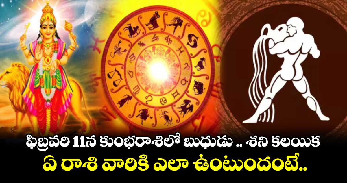  Astrology: ఫిబ్రవరి 11న కుంభరాశిలో బుధుడు ..  శని కలయిక .. ఏ రాశి వారికి ఎలా ఉంటుందంటే..